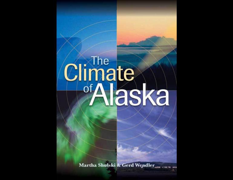  The Climate of Alaska by Martha Shulski and Gerd Wendler, both of the Alaska Climate Research Center, is now available. Image courtesy University of Alaska Press. 